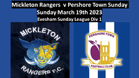 Mickleton Rangers v Pershore Town Sunday Sunday March 19th 2023 Evesham Sunday League Div 1