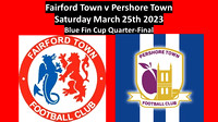 Fairford Town v Pershore Town Sat March 25th 2023 Blue Fin Cup Qtr Final